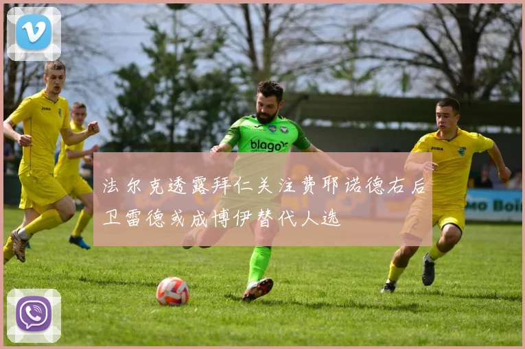 法尔克透露拜仁关注费耶诺德右后卫雷德或成博伊替代人选
