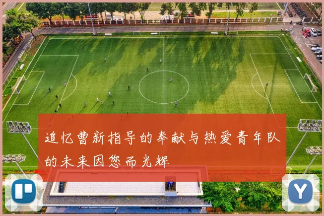 追忆曹新指导的奉献与热爱青年队的未来因您而光辉